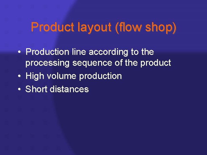 Product layout (flow shop) • Production line according to the processing sequence of the