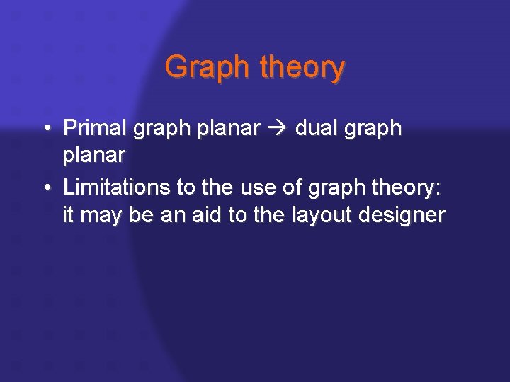 Graph theory • Primal graph planar dual graph planar • Limitations to the use