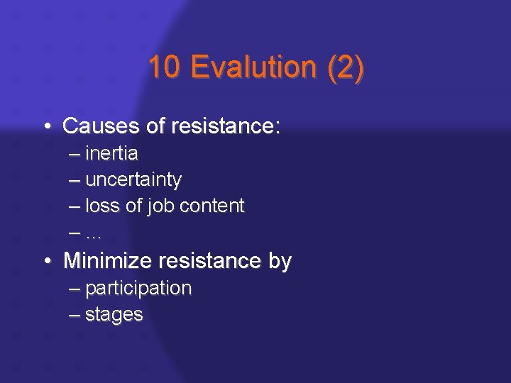 10 Evalution (2) • Causes of resistance: – inertia – uncertainty – loss of