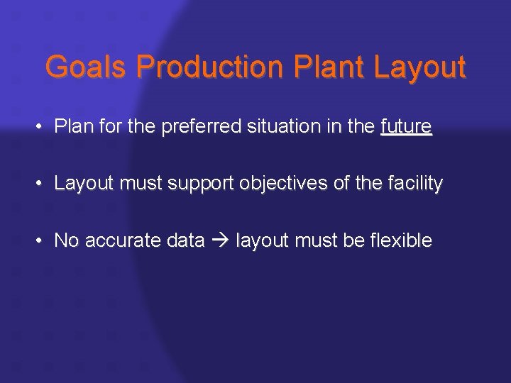 Goals Production Plant Layout • Plan for the preferred situation in the future •