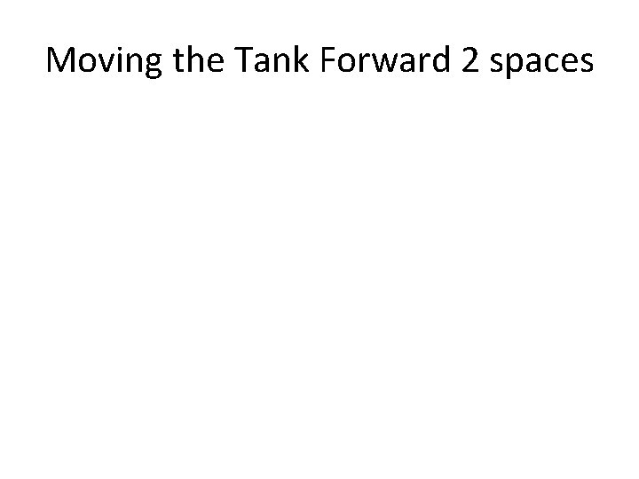 Moving the Tank Forward 2 spaces 