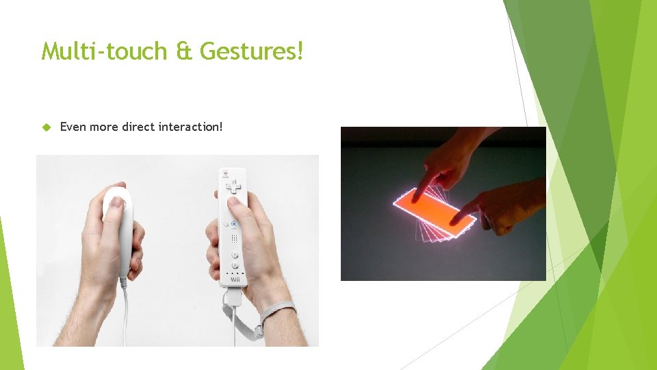 Multi-touch & Gestures! Even more direct interaction! 