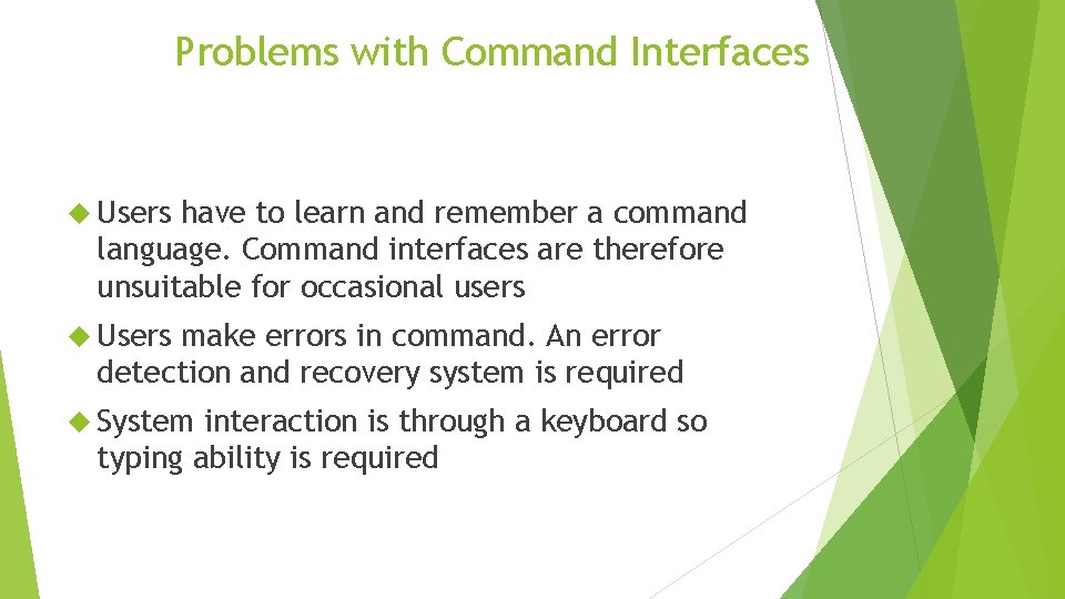 Problems with Command Interfaces Users have to learn and remember a command language. Command