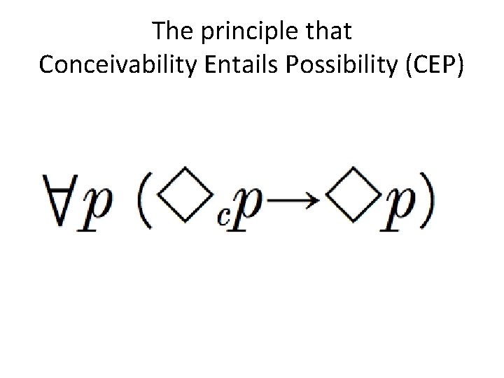 The principle that Conceivability Entails Possibility (CEP) 