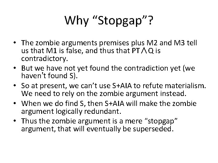 Why “Stopgap”? • The zombie arguments premises plus M 2 and M 3 tell