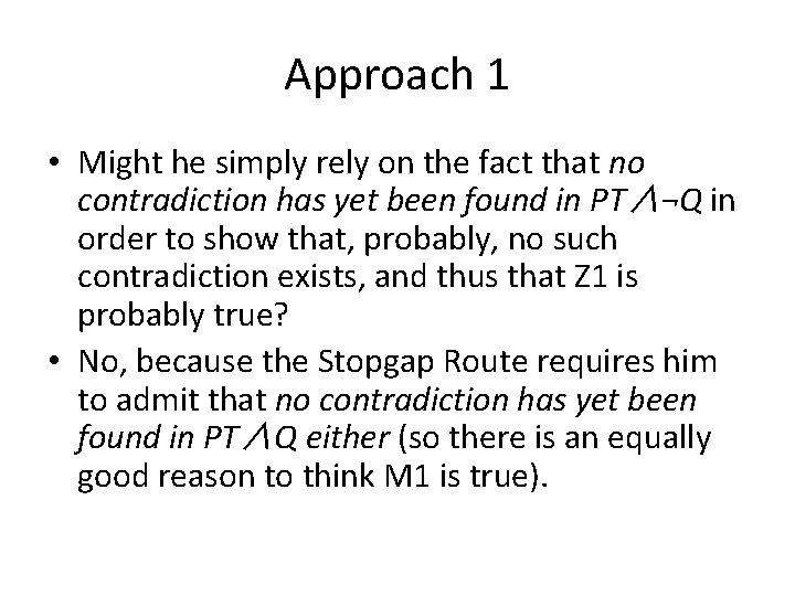 Approach 1 • Might he simply rely on the fact that no contradiction has