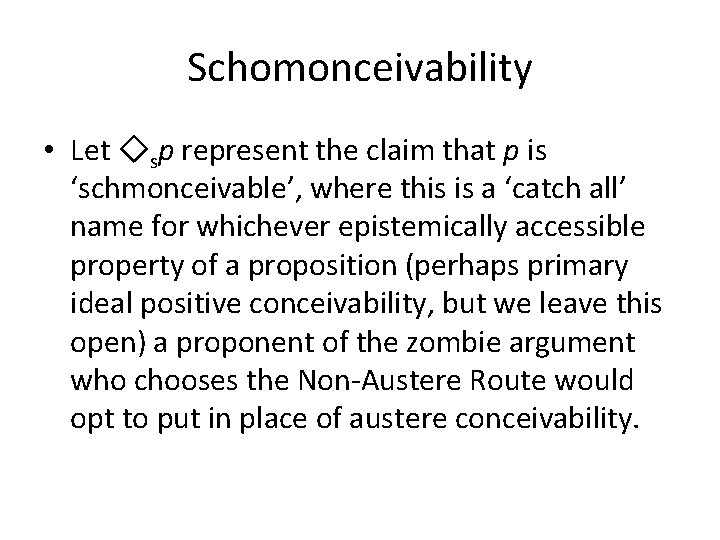 Schomonceivability • Let ◇sp represent the claim that p is ‘schmonceivable’, where this is