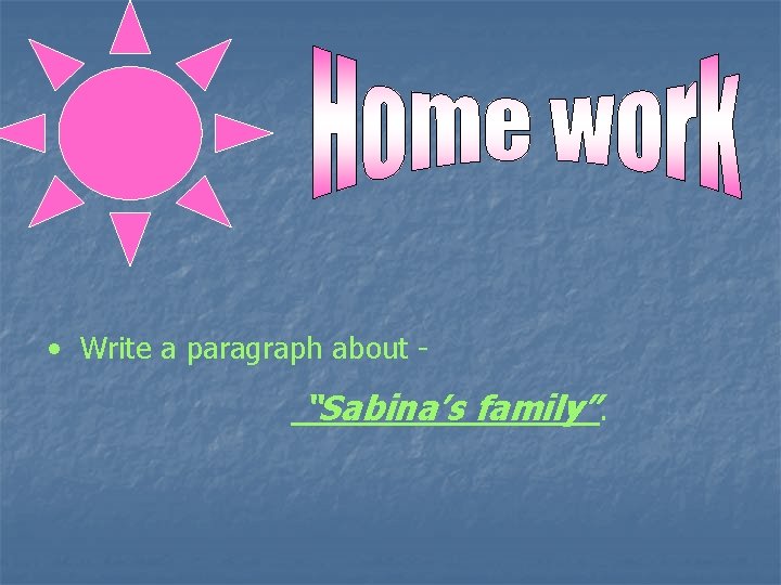  • Write a paragraph about - “Sabina’s family”. 