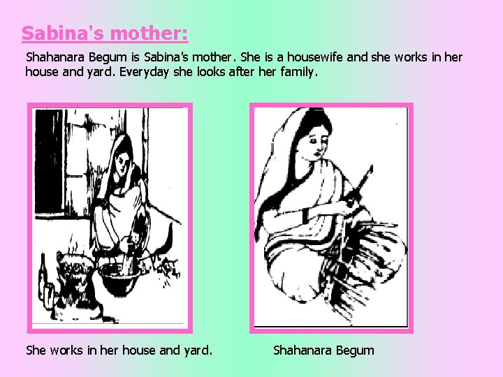 Sabina's mother: Shahanara Begum is Sabina's mother. She is a housewife and she works