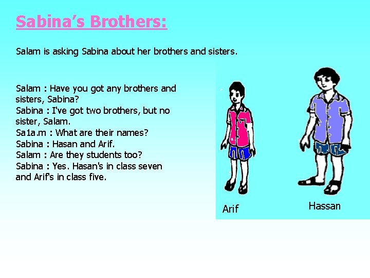 Sabina’s Brothers: Salam is asking Sabina about her brothers and sisters. Salam : Have