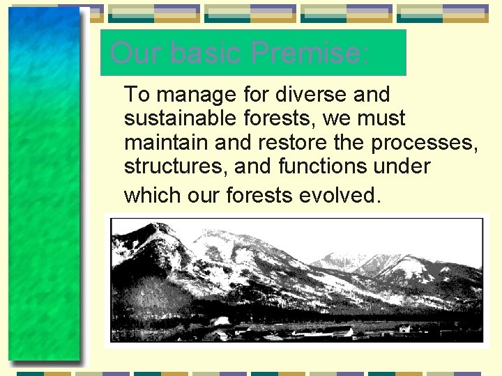 Our basic Premise: To manage for diverse and sustainable forests, we must maintain and