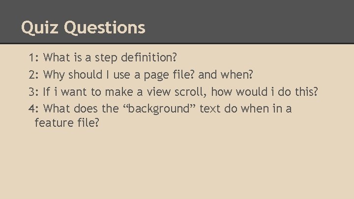 Quiz Questions 1: What is a step definition? 2: Why should I use a