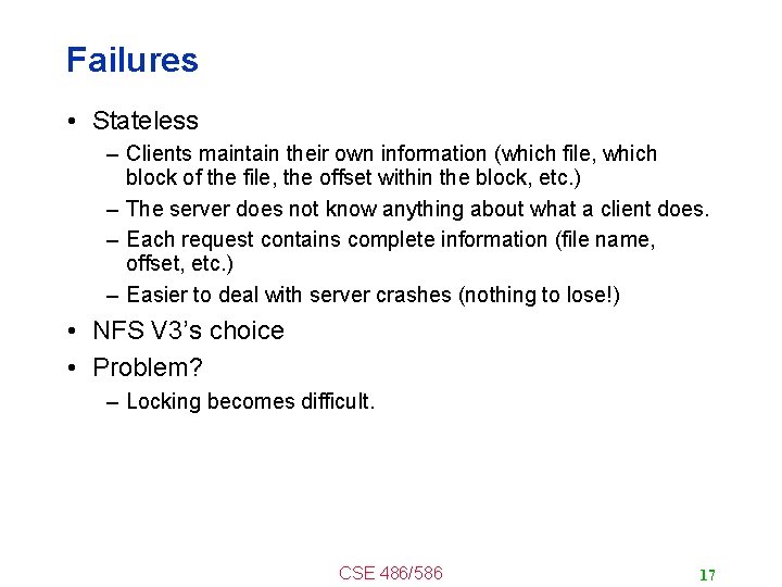 Failures • Stateless – Clients maintain their own information (which file, which block of