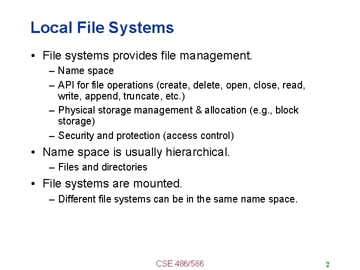 Local File Systems • File systems provides file management. – Name space – API