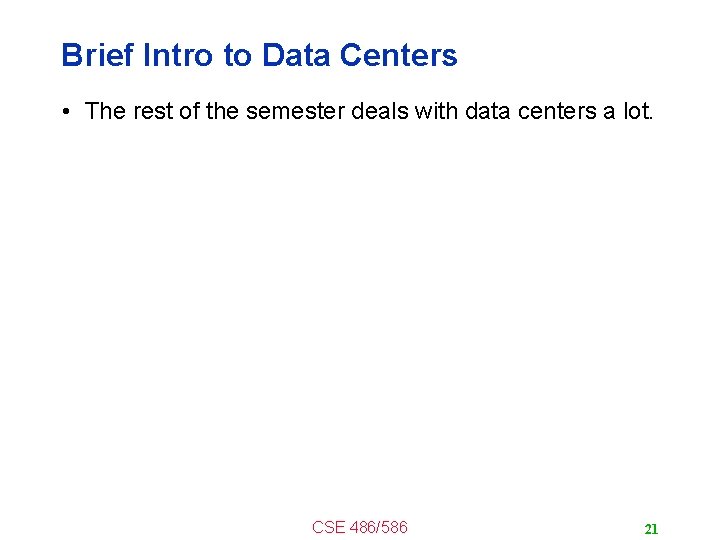 Brief Intro to Data Centers • The rest of the semester deals with data