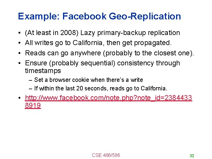 Example: Facebook Geo-Replication • • (At least in 2008) Lazy primary-backup replication All writes