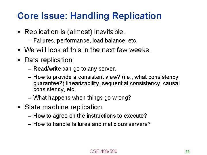 Core Issue: Handling Replication • Replication is (almost) inevitable. – Failures, performance, load balance,