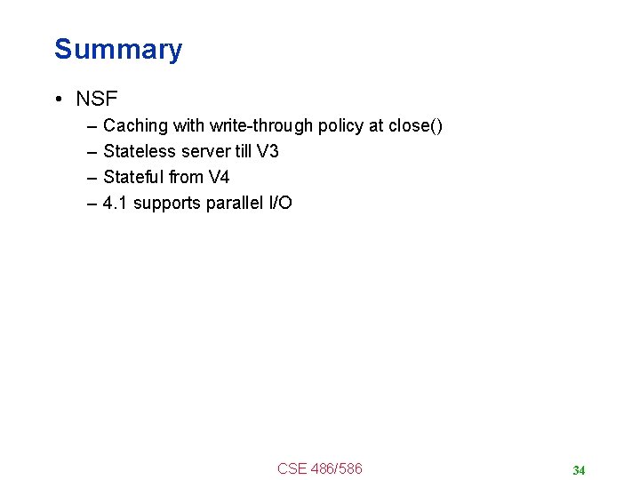 Summary • NSF – – Caching with write-through policy at close() Stateless server till