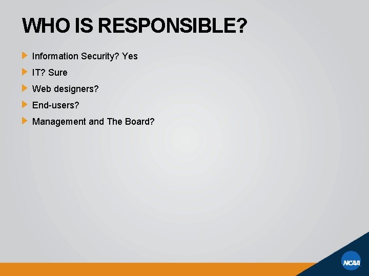 WHO IS RESPONSIBLE? Information Security? Yes IT? Sure Web designers? End-users? Management and The