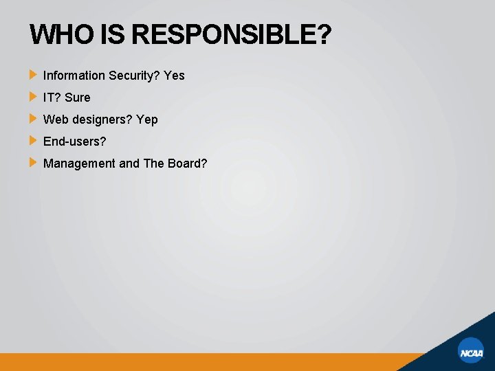 WHO IS RESPONSIBLE? Information Security? Yes IT? Sure Web designers? Yep End-users? Management and