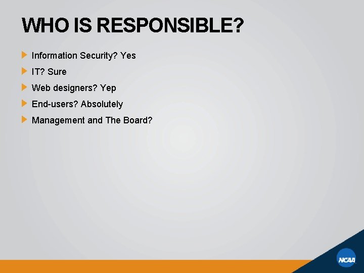 WHO IS RESPONSIBLE? Information Security? Yes IT? Sure Web designers? Yep End-users? Absolutely Management