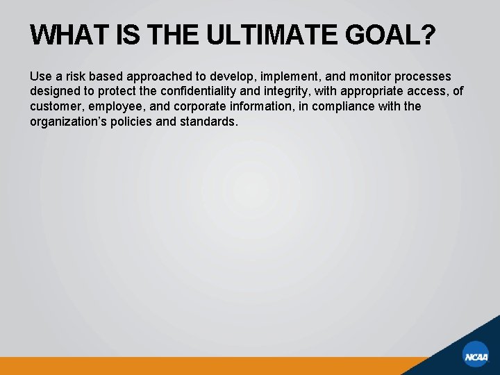 WHAT IS THE ULTIMATE GOAL? Use a risk based approached to develop, implement, and