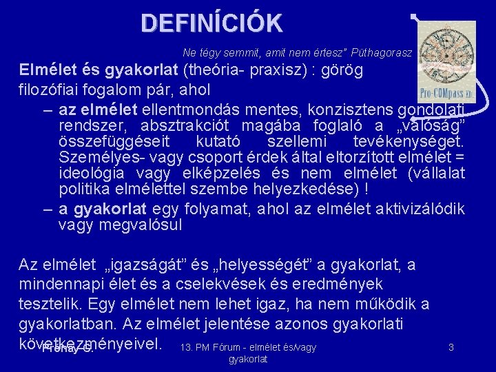 DEFINÍCIÓK Ne tégy semmit, amit nem értesz” Püthagorasz Elmélet és gyakorlat (theória- praxisz) :