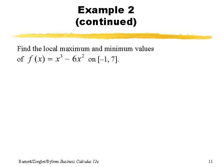 Example 2 (continued) Find the local maximum and minimum values of on [– 1,
