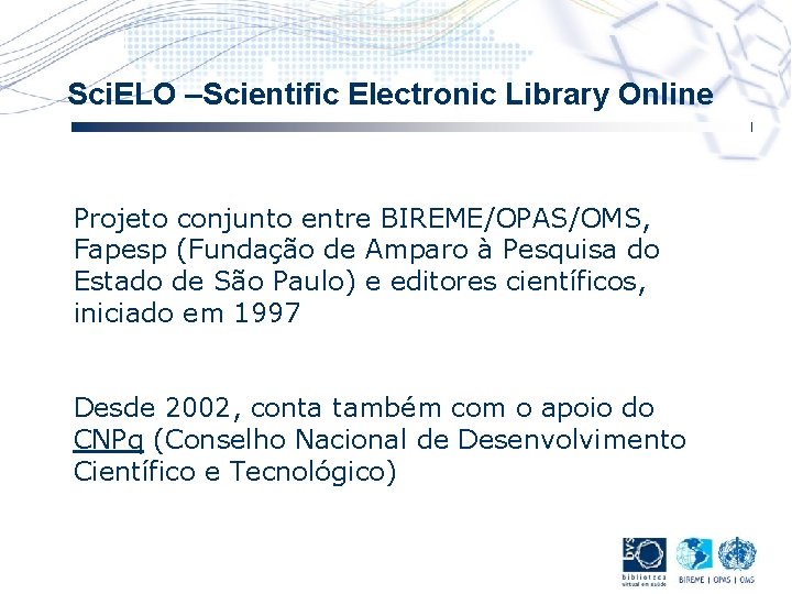 Sci. ELO –Scientific Electronic Library Online Projeto conjunto entre BIREME/OPAS/OMS, Fapesp (Fundação de Amparo