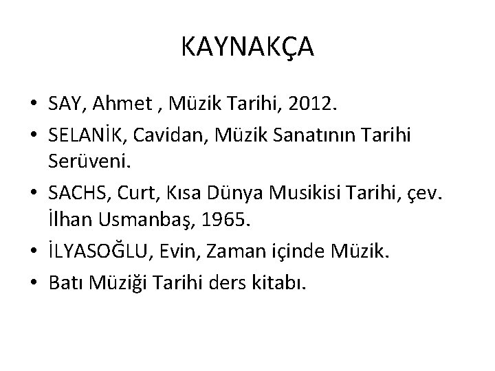 KAYNAKÇA • SAY, Ahmet , Müzik Tarihi, 2012. • SELANİK, Cavidan, Müzik Sanatının Tarihi