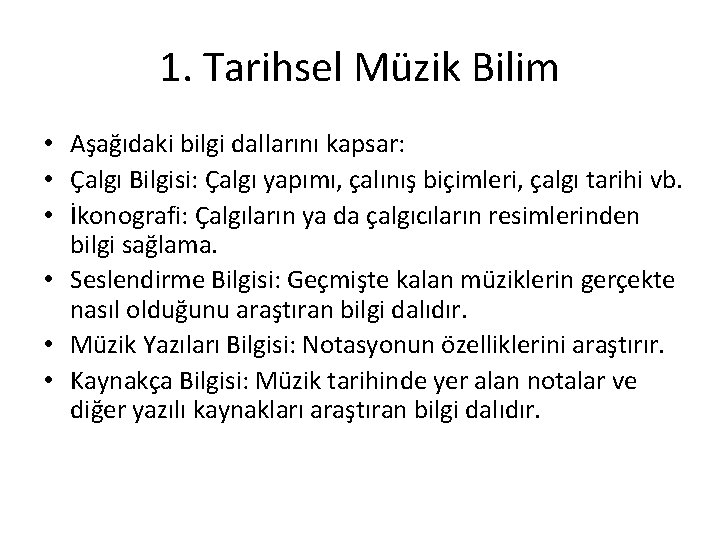 1. Tarihsel Müzik Bilim • Aşağıdaki bilgi dallarını kapsar: • Çalgı Bilgisi: Çalgı yapımı,