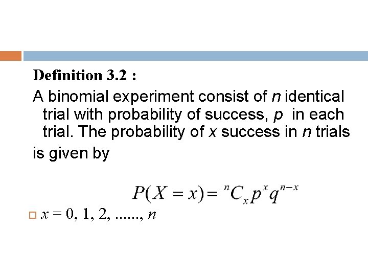 Definition 3. 2 : A binomial experiment consist of n identical trial with probability