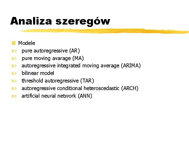 Analiza szeregów z Modele pure autoregressive (AR) pure moving avarage (MA) autoregressive integrated moving