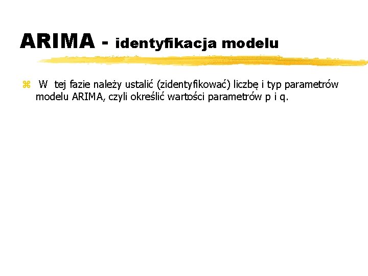 ARIMA - identyfikacja modelu z W tej fazie należy ustalić (zidentyfikować) liczbę i typ