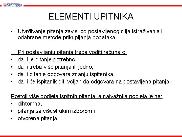 ELEMENTI UPITNIKA • Utvrđivanje pitanja zavisi od postavljenog cilja istraživanja i odabrane metode prikupljanja