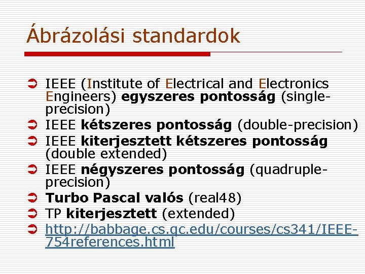 Ábrázolási standardok Ü IEEE (Institute of Electrical and Electronics Engineers) egyszeres pontosság (singleprecision) Ü