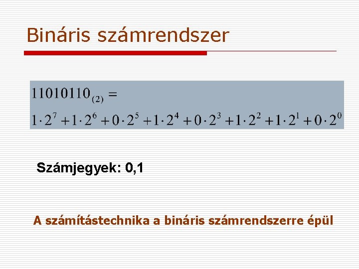 Bináris számrendszer Számjegyek: 0, 1 A számítástechnika a bináris számrendszerre épül 