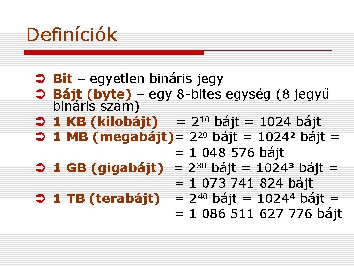 Definíciók Ü Bit – egyetlen bináris jegy Ü Bájt (byte) – egy 8 -bites