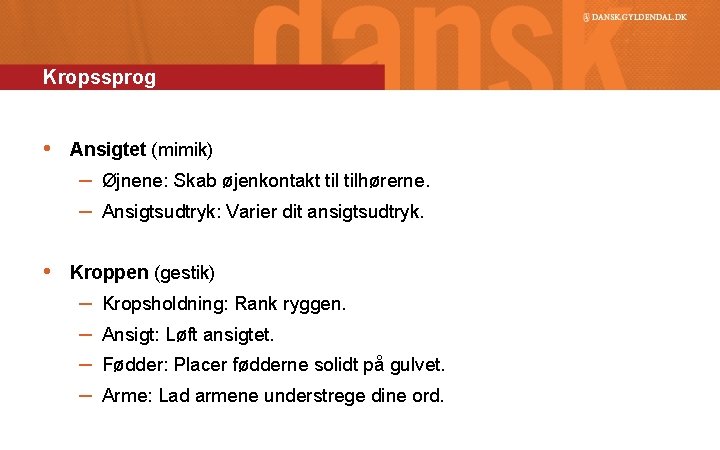 Kropssprog • Ansigtet (mimik) – Øjnene: Skab øjenkontakt tilhørerne. – Ansigtsudtryk: Varier dit ansigtsudtryk.