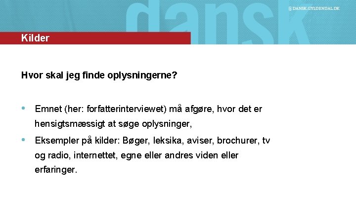 Kilder Hvor skal jeg finde oplysningerne? • Emnet (her: forfatterinterviewet) må afgøre, hvor det