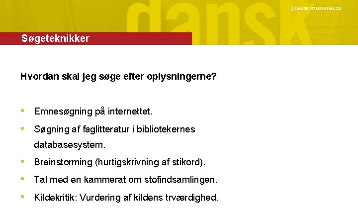 Søgeteknikker Hvordan skal jeg søge efter oplysningerne? • Emnesøgning på internettet. • Søgning af