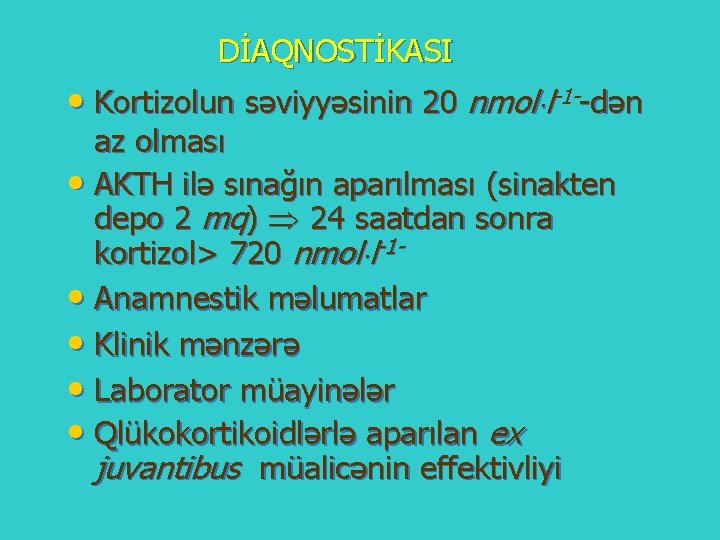 DİAQNOSTİKASI • Kortizolun səviyyəsinin 20 nmol l-1 --dən az olması • AKTH ilə sınağın