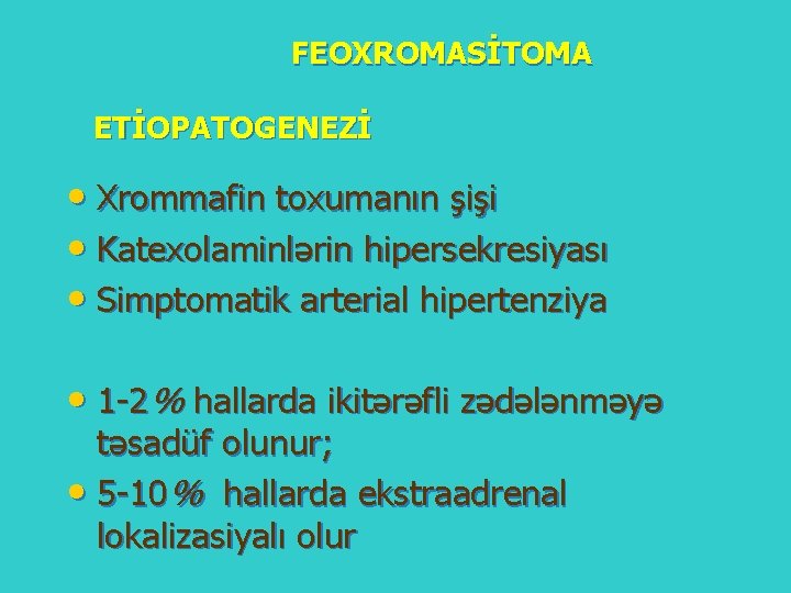FEOXROMASİTOMA ETİOPATOGENEZİ • Xrommafin toxumanın şişi • Katexolaminlərin hipersekresiyası • Simptomatik arterial hipertenziya •
