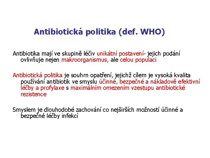  Antibiotická politika (def. WHO) Antibiotika mají ve skupině léčiv unikátní postavení- jejich podání