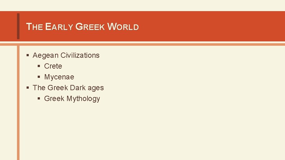 THE EARLY GREEK WORLD § Aegean Civilizations § Crete § Mycenae § The Greek