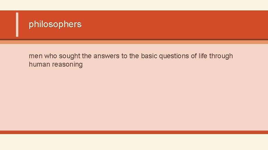 philosophers men who sought the answers to the basic questions of life through human