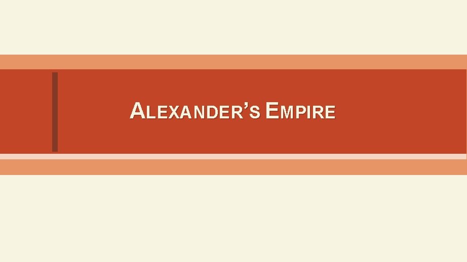 ALEXANDER’S EMPIRE 