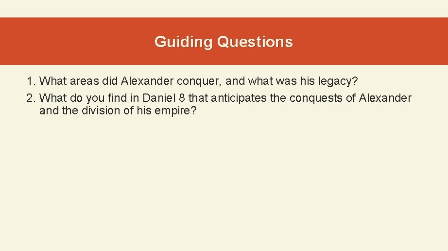 Guiding Questions 1. What areas did Alexander conquer, and what was his legacy? 2.