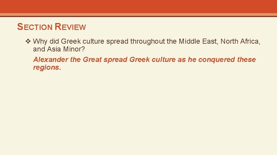 SECTION REVIEW v Why did Greek culture spread throughout the Middle East, North Africa,