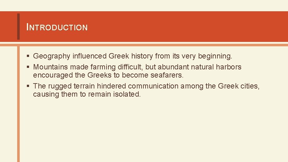 INTRODUCTION § Geography influenced Greek history from its very beginning. § Mountains made farming